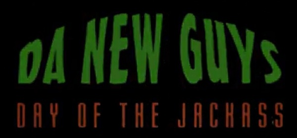 Save Brain in our review of Da New Guys: Day of the Jackass